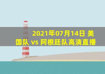 2021年07月14日 美国队 vs 阿根廷队高清直播